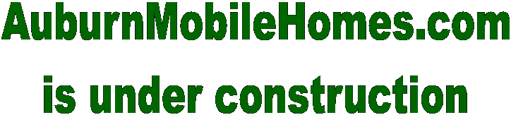 AuburnMobileHomes.com
is under construction